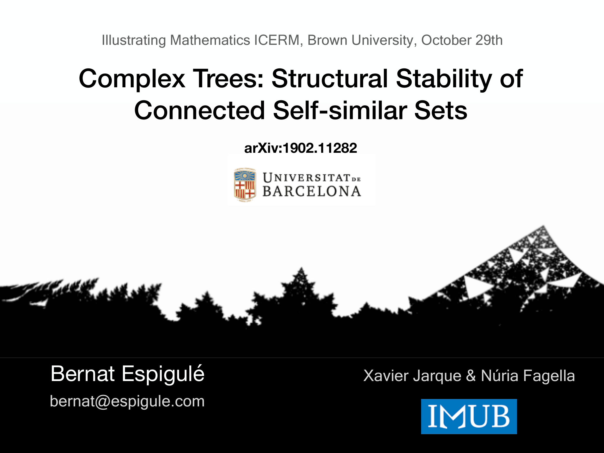 Slide 1: Illustrating Mathematics ICERM, Brown University, October 29th bernat@espigule.com Complex Trees: Structural Stability of Connected Self-similar Sets arXiv:1902.11282 Xav