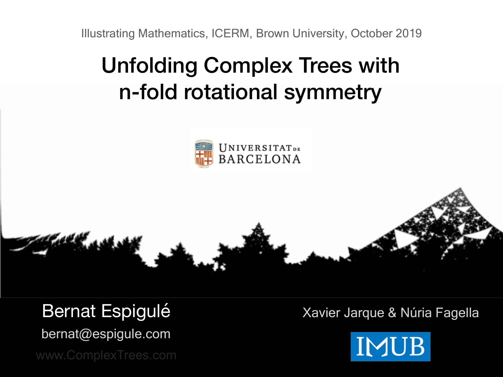 Slide 1: Unfolding Complex Trees with n-fold rotational symmetry Bernat Espigulé bernat@espigule.com Xavier Jarque & Núria Fagella Illustrating Mathematics, ICERM, Brown Universit