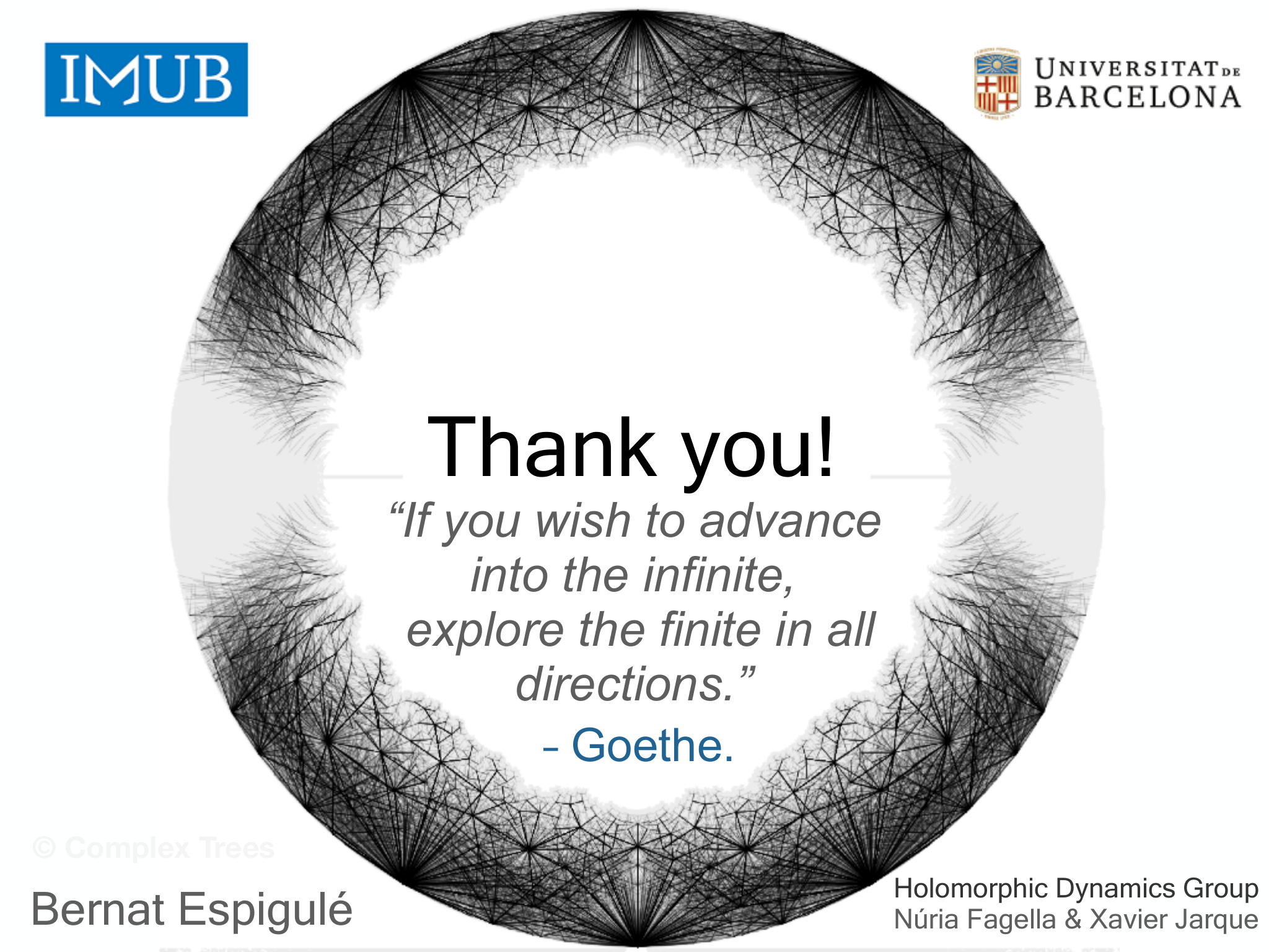 Slide 34: @bernatree Holomorphic Dynamics Group Núria Fagella & Xavier Jarque © Complex Trees Bernat Espigulé “If you wish to advance into the infinite, explore the finite in all d